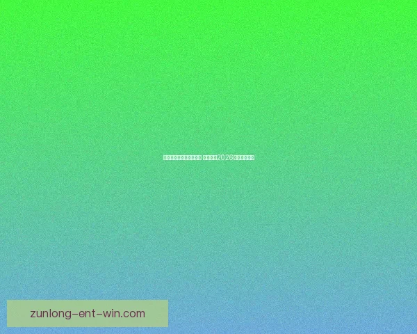 世界杯竞猜平台热门推荐 带你预测2026赛季冠军归属